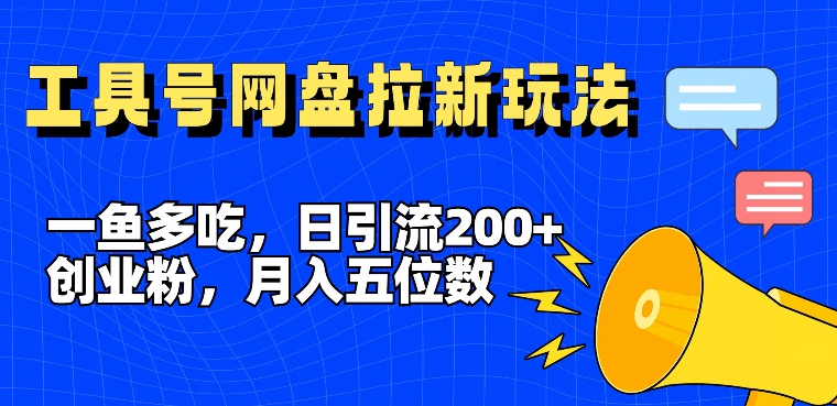 一鱼多吃，日引流200+创业粉，全平台工具号，网盘拉新新玩法月入5位数【揭秘】-数码之翼