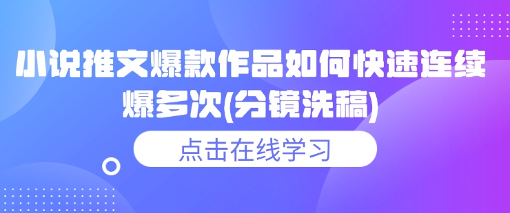 小说推文爆款作品如何快速连续爆多次(分镜洗稿)-数码之翼