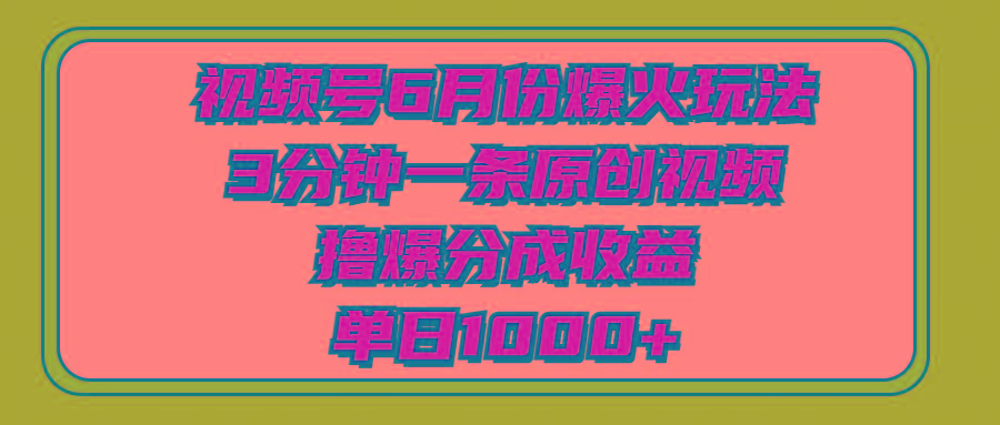 视频号6月份爆火玩法，3分钟一条原创视频，撸爆分成收益，单日1000+-数码之翼