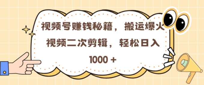 视频号 0门槛，搬运爆火视频进行二次剪辑，轻松实现日入几张【揭秘】-数码之翼