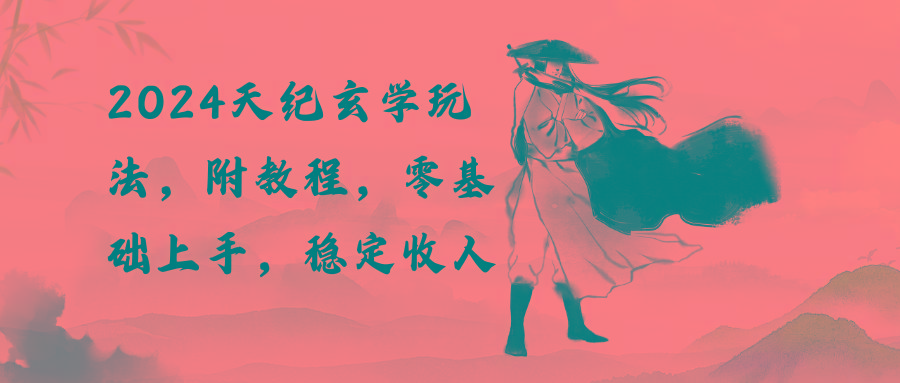 2024天纪玄学玩法，零基础上手，稳定收入(教程+工具-数码之翼