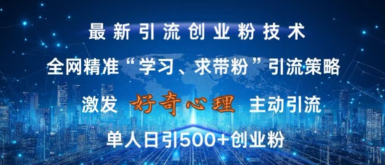 激发好奇心，全网精准‘学习、求带粉’引流技术，无封号风险，单人日引500+创业粉【揭秘】-数码之翼