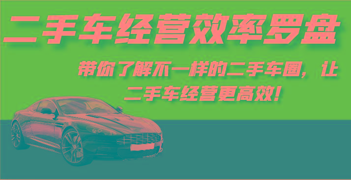 二手车经营效率罗盘-带你了解不一样的二手车圈,让二手车经营更高效!-数码之翼