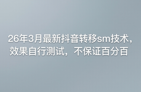 26年3月最新抖音转移sm技术,效果自行测试,不保证百分百-数码之翼
