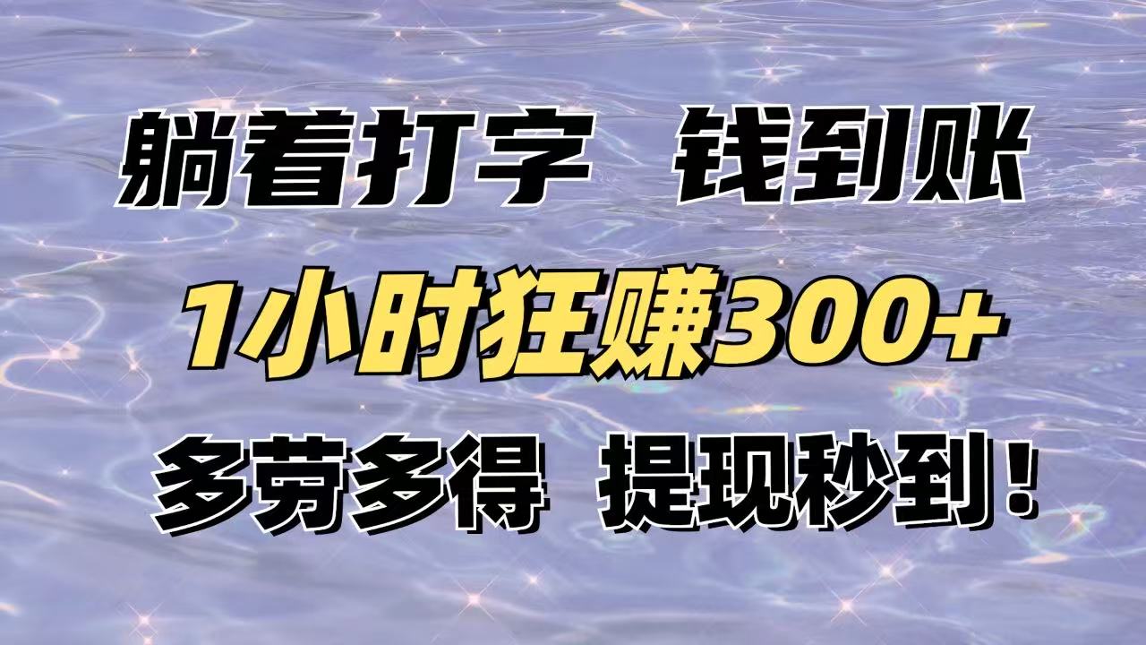 躺着打字钱到账!1小时狂赚300+多劳多得,提现秒到!-数码之翼