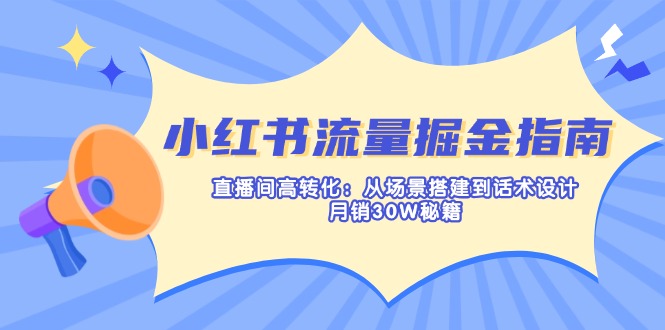 小红书流量掘金指南：直播间高转化：从场景搭建到话术设计，月销30W秘籍-数码之翼