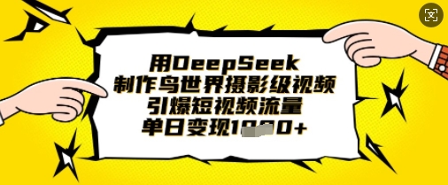 用DeepSeek制作鸟世界摄影级视频，引爆短视频流量，单日变现1k-数码之翼