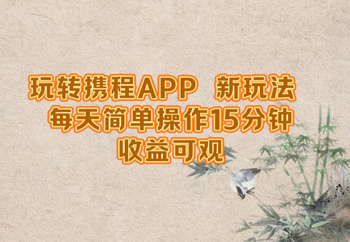 玩转携程APP，新玩法，每天简单操作15分钟，收益可观-数码之翼