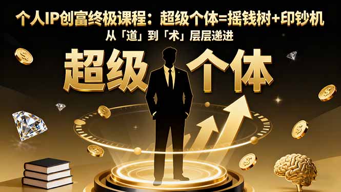 个人IP创富终极课程：超级个体=摇钱树+印钞机，从「道」到「术」层层递进-数码之翼