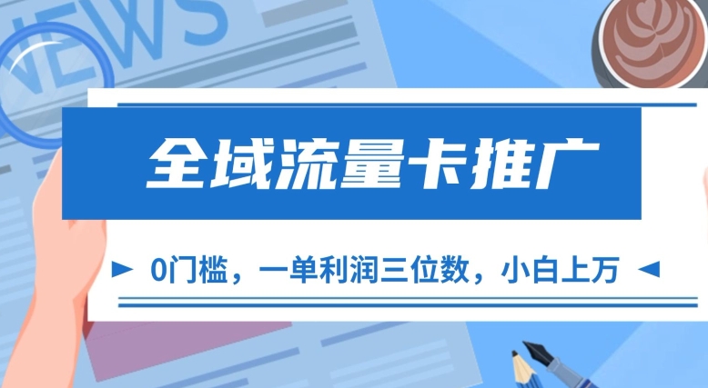 全域流量卡推广，一单利润三位数，0投入，小白轻松上万-数码之翼