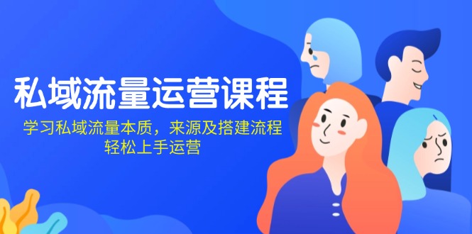 私域流量运营课程：学习私域流量本质，来源及搭建流程，轻松上手运营-数码之翼