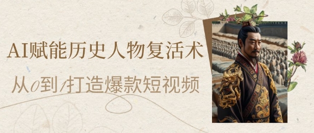 AI赋能历史人物复活术：从0到1打造爆款短视频，7天涨粉10W，小白也能月入过1W-数码之翼