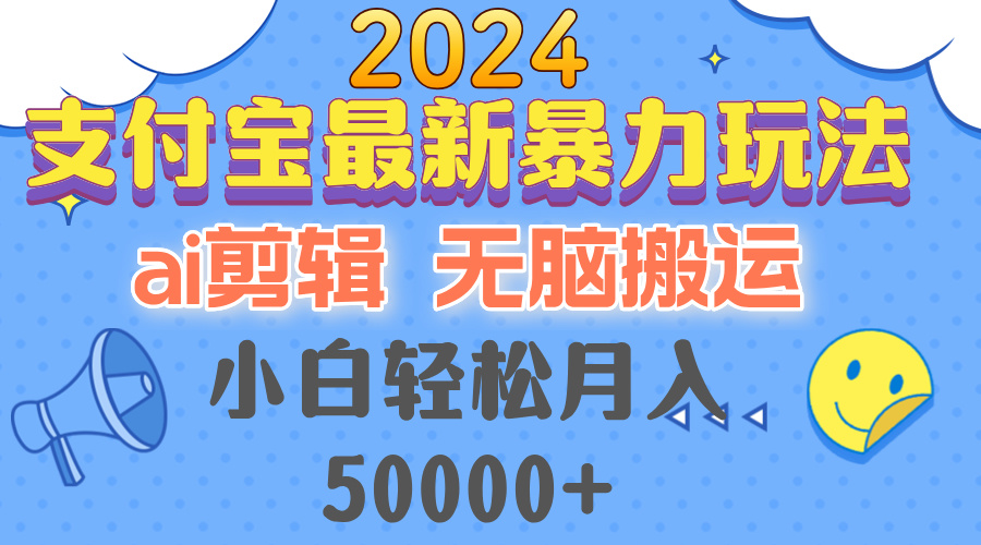 2024支付宝最新暴力玩法，AI剪辑，无脑搬运，小白轻松月入50000+-数码之翼