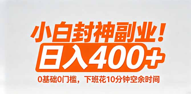 小白封神副业！0基础0门槛，下班花10分钟空余时间，日入400+,简单粗暴！-数码之翼
