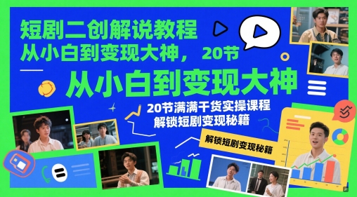短剧二创解说教程,从小白到变现大神,20节满满干货实操课程,解锁短剧变现秘籍-数码之翼