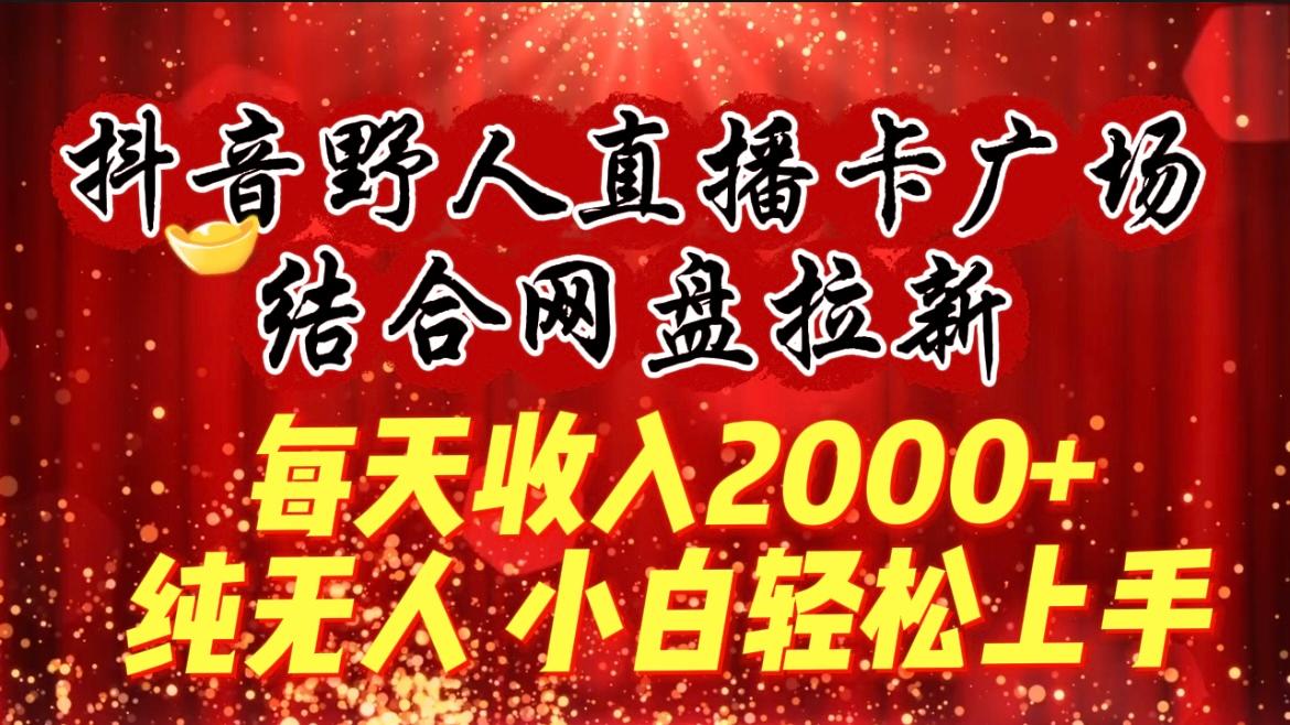 (9504期)每天收入2000+,抖音野人直播卡广场,结合网盘拉新,纯无人,小白轻松上手-数码之翼