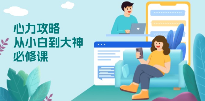 心力 攻略，从小白到大神必修课，技能与心力独立，助你自信从容面对挑战-数码之翼