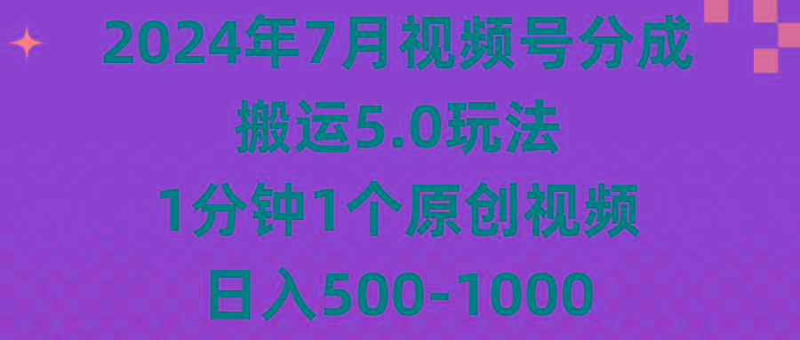 2024年7月视频号分成搬运5.0玩法，1分钟1个原创视频，日入500-1000-数码之翼