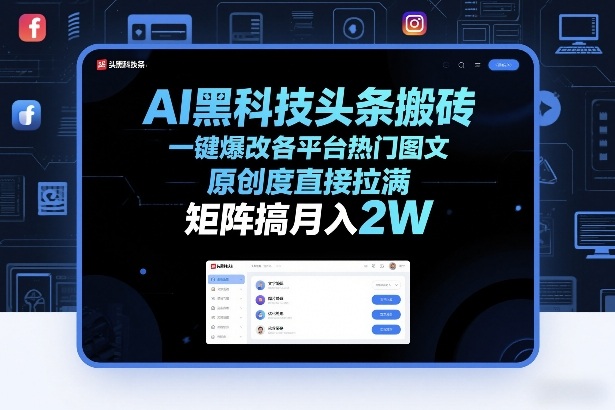 AI黑科技头条搬砖,一键爆改各平台热门图文,原创度直接拉满,矩阵搞月入2W+【揭秘】-数码之翼