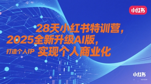 28天小红书特训营，2025全新升级AI版，打造个人IP，实现个人商业化-数码之翼