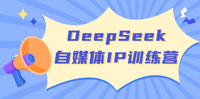 DeepSeek自媒体IP训练营，掌握四位定位法 长板变现模型 开启自媒体新篇章-数码之翼