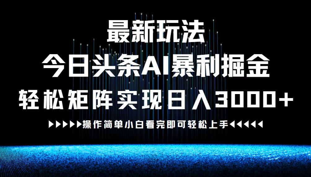 最新今日头条AI暴利掘金玩法，轻松矩阵日入3000+-数码之翼