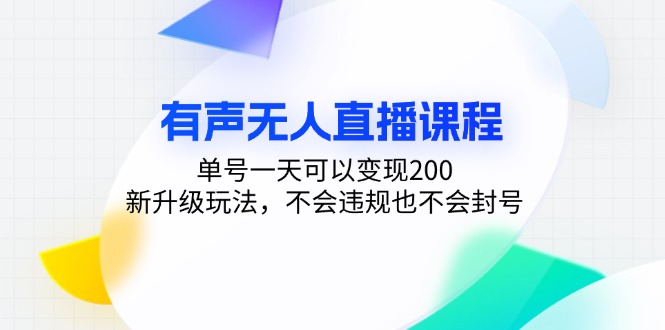 有声无人直播课程,单号一天可以变现200,新升级玩法,不会违规也不会封号-数码之翼