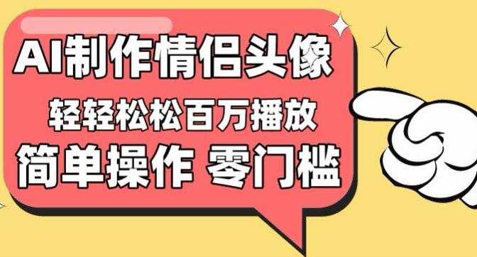 【零门槛高收益】情侣头像视频，播放量百万不是梦【揭秘】-数码之翼