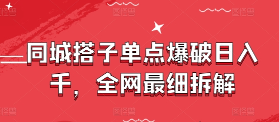 同城搭子单点爆破日入千，全网最细拆解-数码之翼