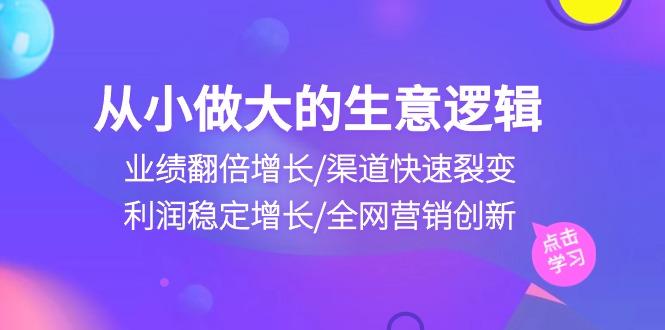 从小做大生意逻辑：业绩翻倍增长/渠道快速裂变/利润稳定增长/全网营销创新-数码之翼