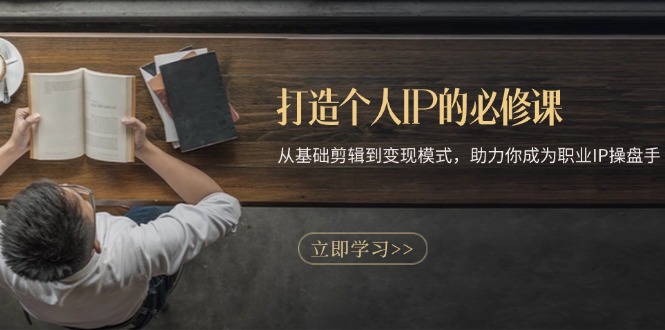 打造个人IP的必修课：从基础剪辑到变现模式，助力你成为职业IP操盘手-数码之翼