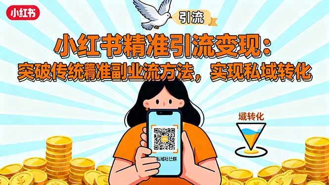 小红书精准引流变现：突破传统副业思维，掌握精准引流方法，实现私域转化-数码之翼