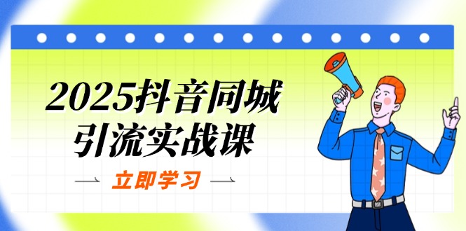 2025抖音同城引流实战课：单店模型+团购爆款逻辑，快速提升POI热度分-数码之翼