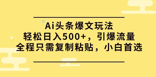 (9853期)Ai头条爆文玩法，轻松日入500+，引爆流量全程只需复制粘贴，小白首选-数码之翼
