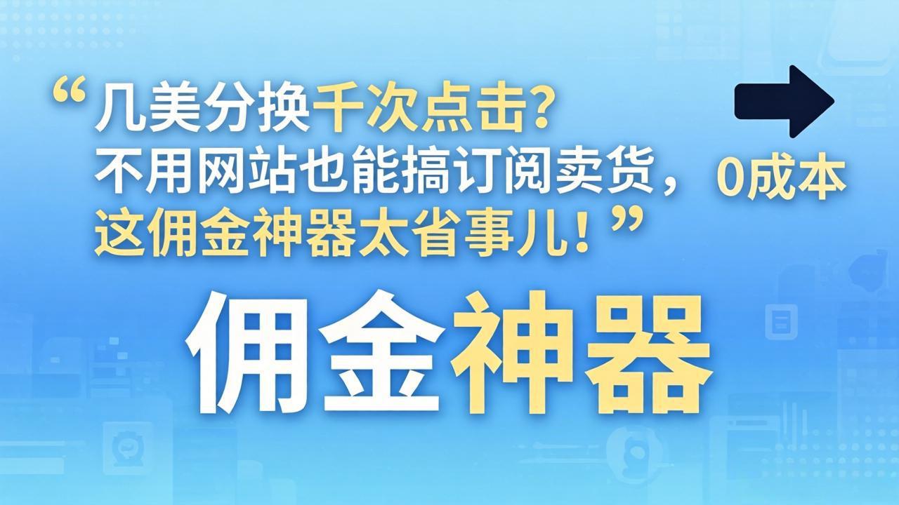 几美分换千次点击?不用网站也能搞订阅卖货,这佣金神器太省事儿!-数码之翼