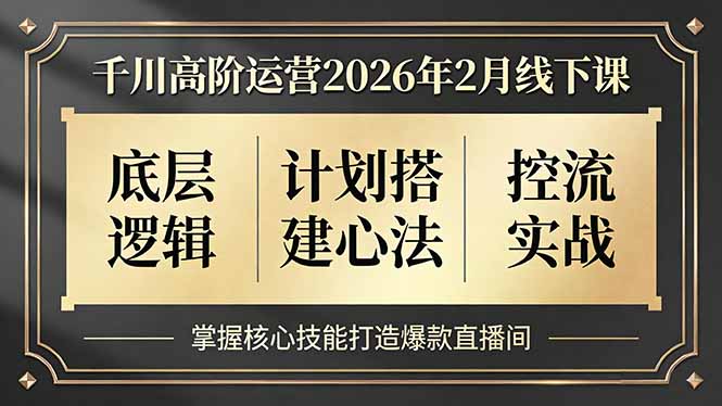 千川高阶运营2026年2月线下课，底层逻辑、计划搭建心法、控流实战，掌握核心技能打造爆款直播间-数码之翼