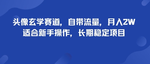 头像玄学赛道，自带流量，月入2W，适合新手操作，长期稳定项目-数码之翼