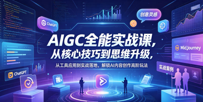 AIGC全能实战课，从核心技巧到思维升级，从工具应用到实战落地，解锁AI内容创作高阶玩法-数码之翼
