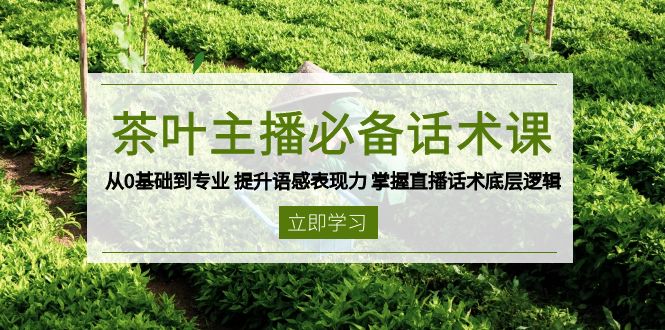 茶叶 主播必备话术课 从0基础到专业 提升语感表现力 掌握直播话术底层逻辑-数码之翼