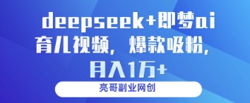 deepseek+即梦ai育儿视频，爆款吸粉，月入1w-数码之翼