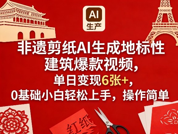 非遗剪纸AI生成地标性建筑爆款视频，单日变现6张+，0基础小白轻松上手，操作简单-数码之翼