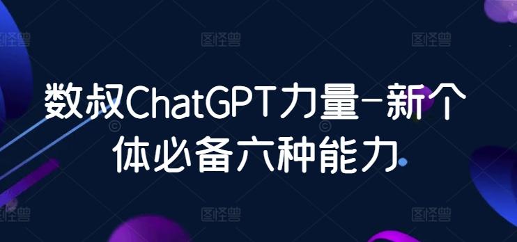 数叔ChatGPT力量-新个体必备六种能力-数码之翼