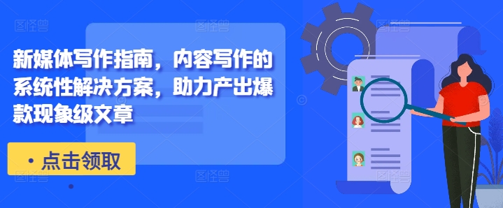 新媒体写作指南，内容写作的系统性解决方案，助力产出爆款现象级文章-数码之翼