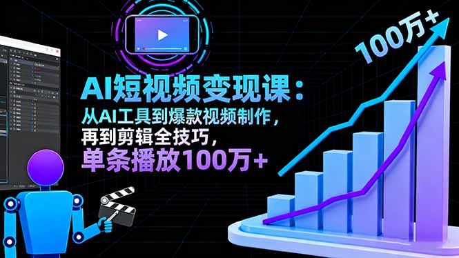 AI+短视频变现10月课：从AI工具到爆款视频制作+剪辑全技巧 单条播放100w+-数码之翼