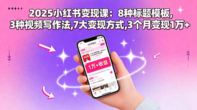 2025小红书变现课：8种标题模板,3种视频写作法,7大变现方式,3个月变现1万+-数码之翼