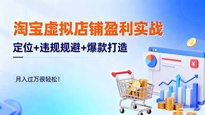 淘宝虚拟店铺盈利实战：定位+违规规避+爆款打造，月入过万很轻松！-数码之翼