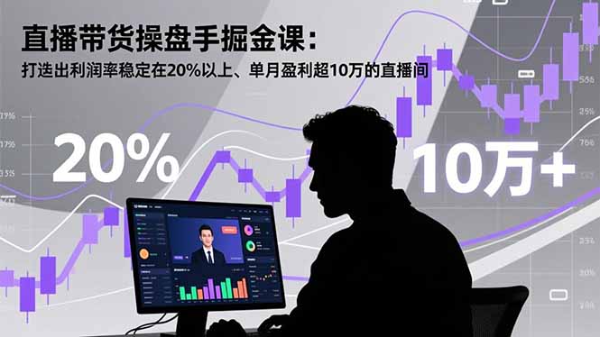 直播带货操盘手掘金课：打造出利润率稳定在20%以上、单月盈利超10万的直播间-数码之翼