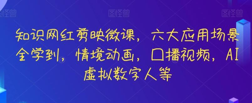 知识网红剪映微课，六大应用场景全学到，情境动画，囗播视频，AI虚拟数字人等-数码之翼