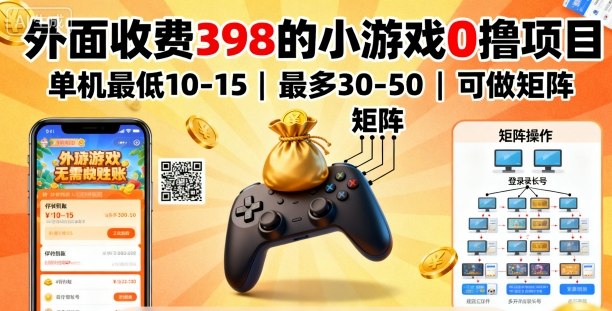外面收费398的小游戏0撸项目，单机最低10-15，最多30-50单机，可以做矩阵-数码之翼