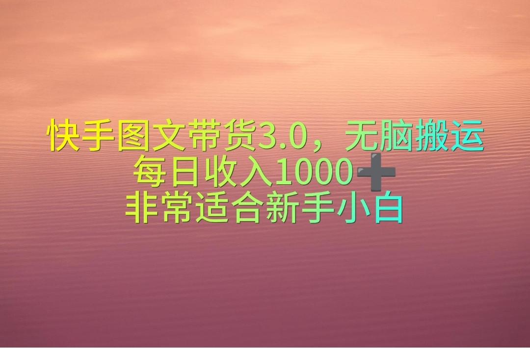 快手图文带货3.0,无脑搬运,每日收入1000+,非常适合新手小白-数码之翼